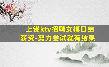上饶ktv招聘女模日结薪资-努力尝试就有结果