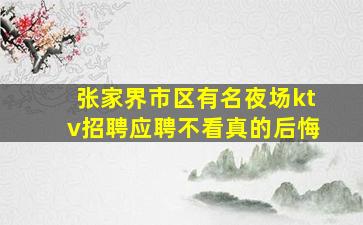 张家界市区有名夜场ktv招聘应聘不看真的后悔
